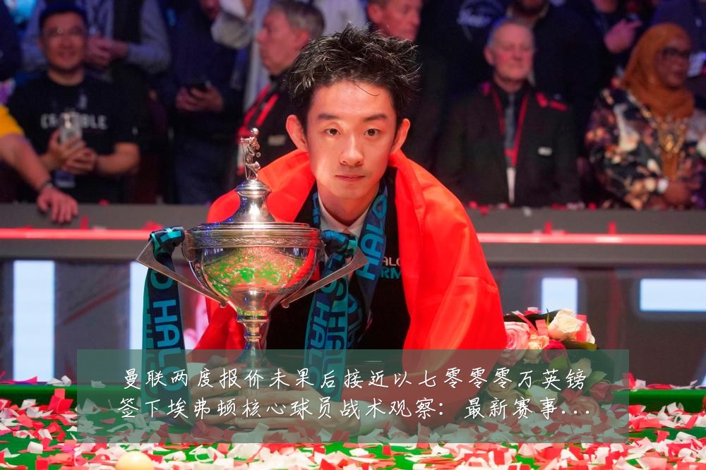 曼联两度报价未果后接近以七零零零万英镑签下埃弗顿核心球员战术观察:最新赛事动态与深度分析