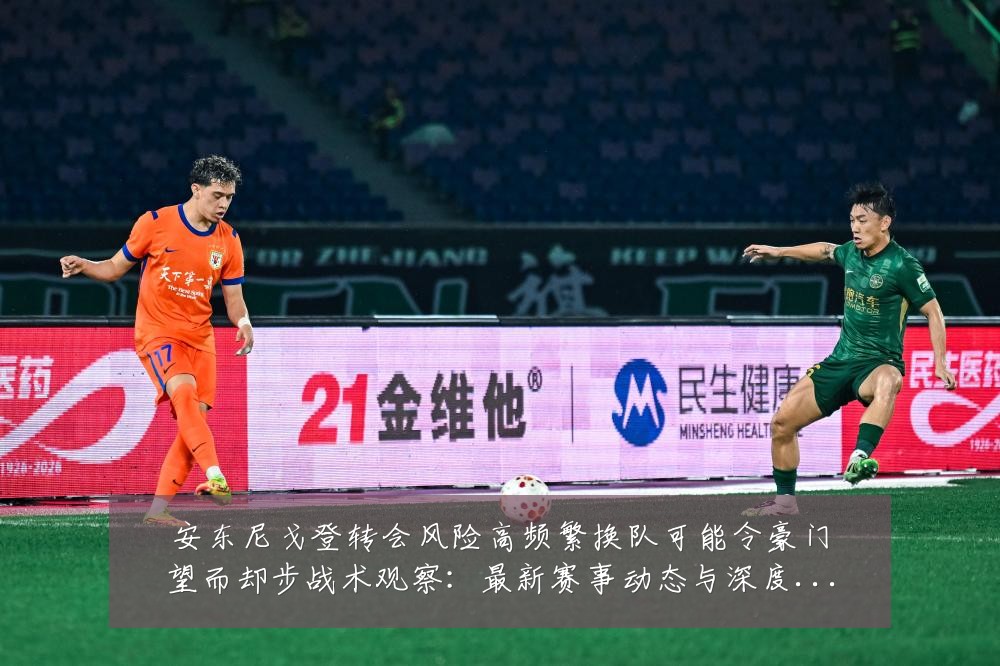 安东尼戈登转会风险高频繁换队可能令豪门望而却步战术观察:最新赛事动态与深度分析
